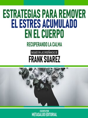 cover image of Estrategias Para Remover El Estrés Acumulado En El Cuerpo--Basado En Las Enseñanzas De Frank Suarez